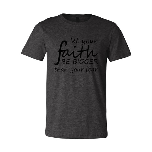 Let Your Faith Be Bigger Than Your Fear Shirt
