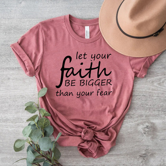 Let Your Faith Be Bigger Than Your Fear Shirt