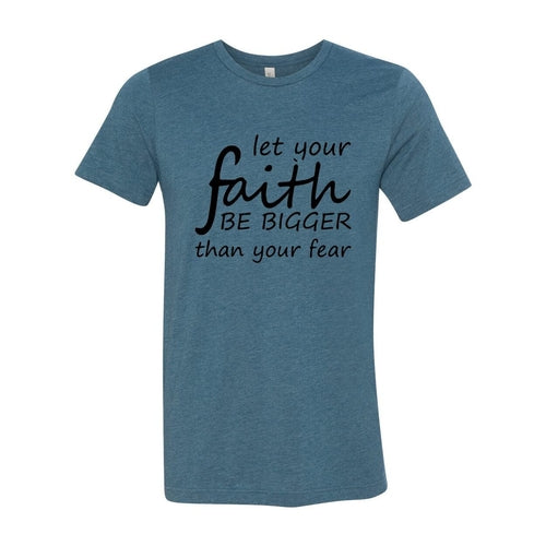 Let Your Faith Be Bigger Than Your Fear Shirt