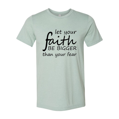 Let Your Faith Be Bigger Than Your Fear Shirt