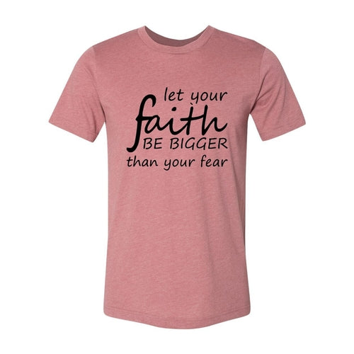 Let Your Faith Be Bigger Than Your Fear Shirt