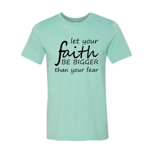 Let Your Faith Be Bigger Than Your Fear Shirt