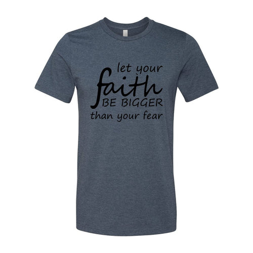 Let Your Faith Be Bigger Than Your Fear Shirt
