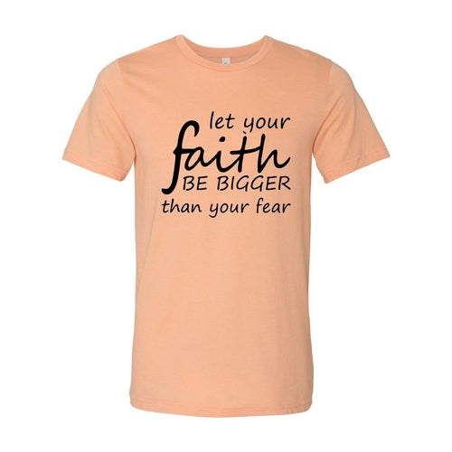 Let Your Faith Be Bigger Than Your Fear Shirt