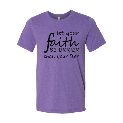 Let Your Faith Be Bigger Than Your Fear Shirt